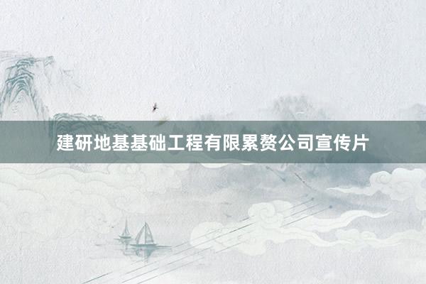 建研地基基础工程有限累赘公司宣传片